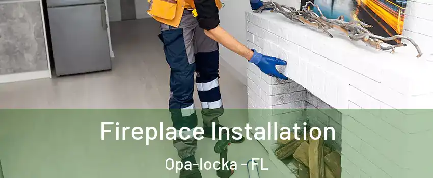  Fireplace Installation Opa-locka - FL